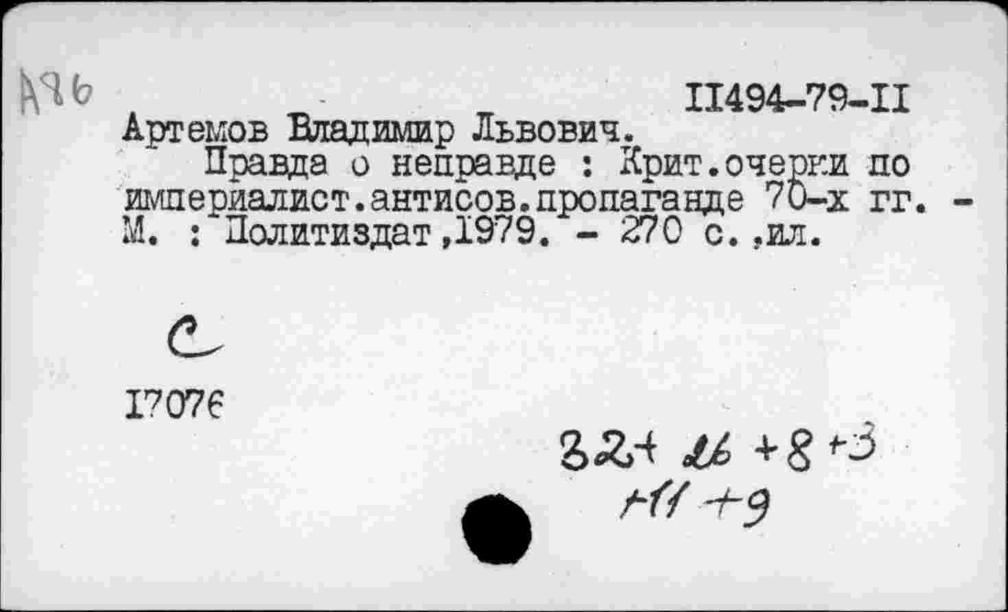 ﻿„	11494-79-11
Артемов Владимир Львович.
Правда о неправде : Крит.очерни по империалист.антисов.пропаганде 70-х гг. -М. : Политиздат,1979. - 270 с. ,ил.
17076
